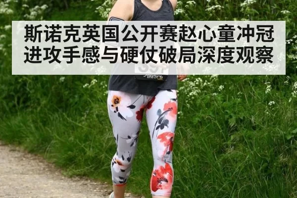 斯诺克英国公开赛赵心童冲冠进攻手感与硬仗破局深度观察